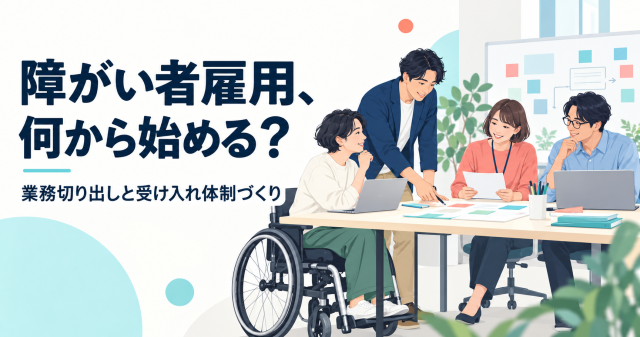中小企業の障がい者雇用を何から始めるかを解説する記事の表紙。車いすの社員を含むチームが資料を囲んで話し合う様子で、業務切り出しと受け入れ体制づくりを示している。