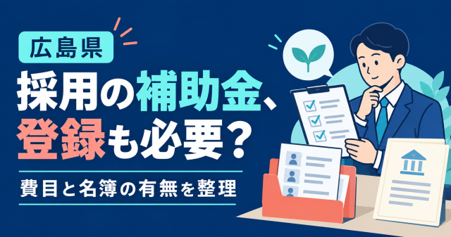 広島県の採用の補助金、登録も必要か（費目と名簿の有無を整理）