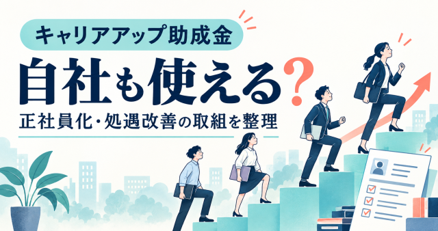 キャリアアップ助成金を自社も使えるかを解説する記事の表紙。階段を上がっていく社員たちで、正社員化・処遇改善の取組を整理する内容を示している。