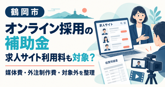 鶴岡市のオンライン採用の補助金は求人サイト利用料も対象か、媒体費・外注制作費・対象外を整理